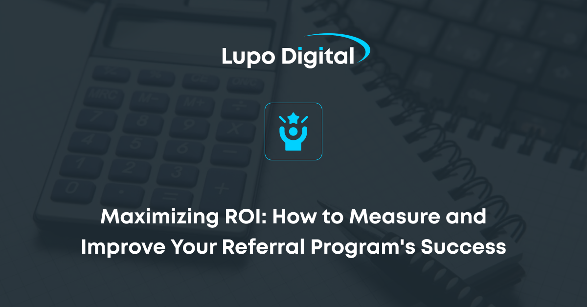 Maximising ROI: How to Measure and Improve Your Referral Program's Success