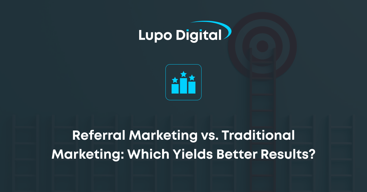 Referral Marketing vs. Traditional Marketing: Which Yields Better Results?