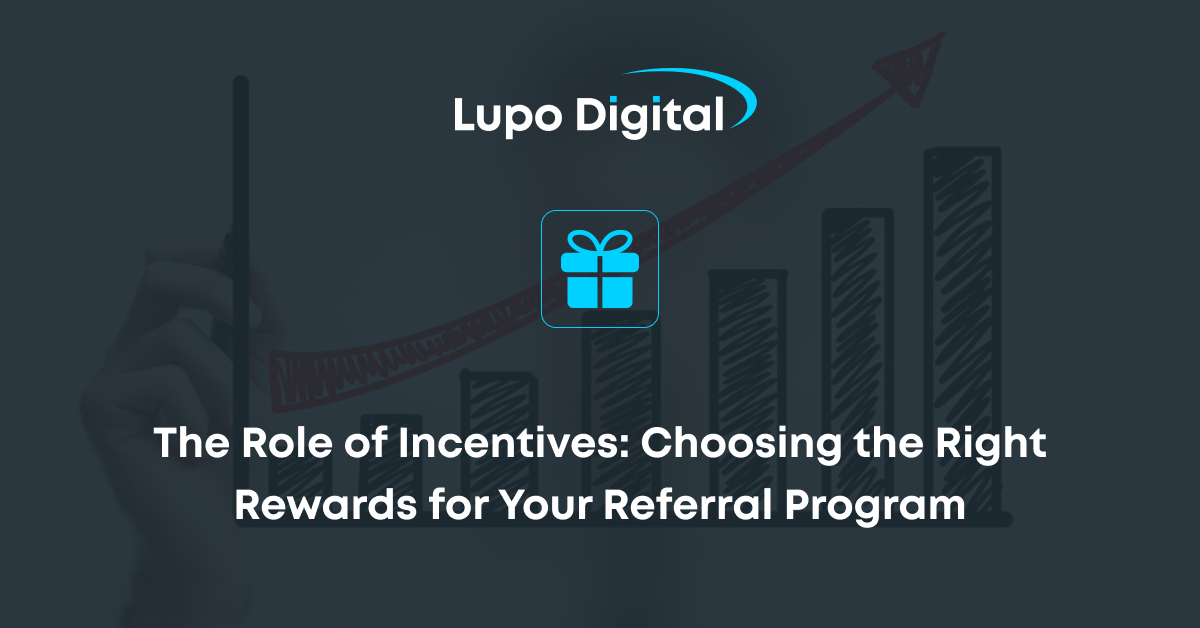 The Role of Incentives: Choosing the Right Rewards for Your Referral Program